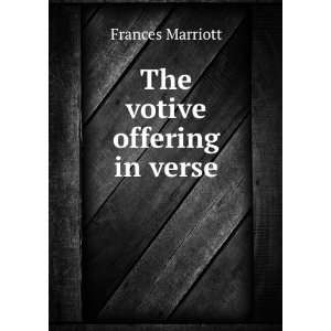  The votive offering in verse. Frances Marriott Books