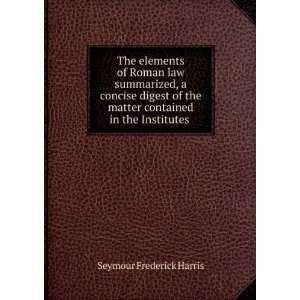   matter contained in the Institutes . Seymour Frederick Harris Books