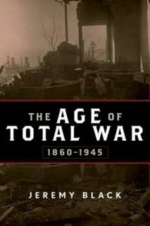   The Age of Total War, 1860 1945 by Jeremy Black 