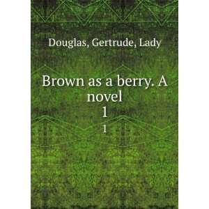    Brown as a berry. A novel. 1 Gertrude, Lady Douglas Books