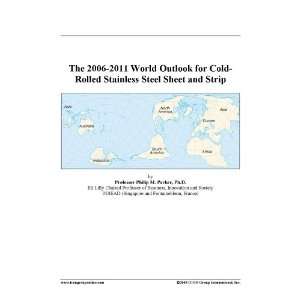 The 2006 2011 World Outlook for Cold Rolled Stainless Steel Sheet and 