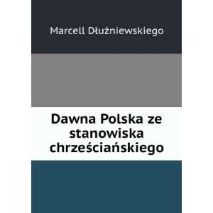  Dawna Polska ze stanowiska chrzeÅ?ciaÅskiego Marcell 