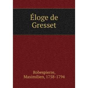    Ã?loge de Gresset Maximilien, 1758 1794 Robespierre Books