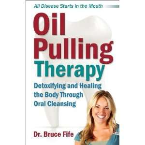  Oil Pulling Therapy Detoxifying and Healing the Body Through Oral 