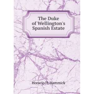    The Duke of Wellingtons Spanish Estate Horacio H. Hammick Books
