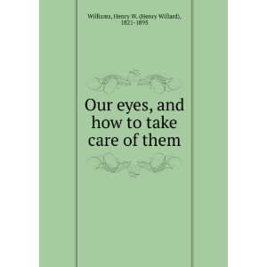   , and how to take care of them. Henry W. Williams  Books