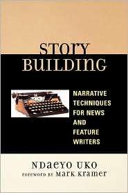 Story Building Narrative Techniques for News and Feature Writers 
