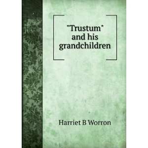 Trustum and his grandchildren Harriet B Worron  Books