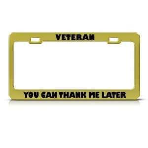 Veteran You Can Thank Me Later Metal Military license plate frame Tag 