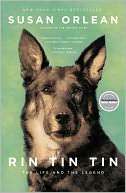   Rin Tin Tin The Life and the Legend by Susan Orlean 