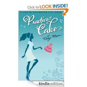 Practice Cake, A Romantic Comedy (Life in Saltwater City) Dalya Moon 