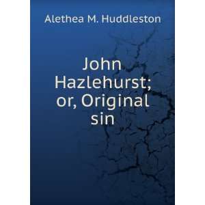    John Hazlehurst; or, Original sin Alethea M. Huddleston Books