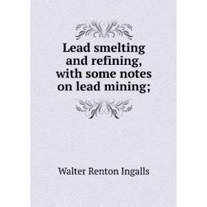   , with some notes on lead mining; Walter Renton Ingalls Books