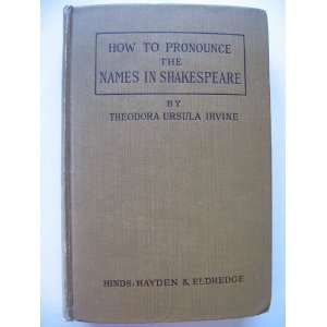  to Pronounce the Names in Shakespeare Theodora Ursula Irvine Books