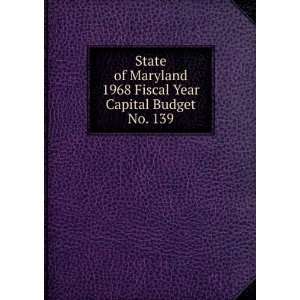  State of Maryland 1968 Fiscal Year Capital Budget. No. 139 