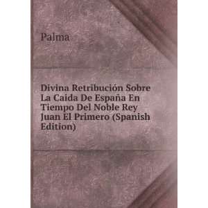   del noble rey Don Juan el primero (Spanish Edition) Bachiller Palma