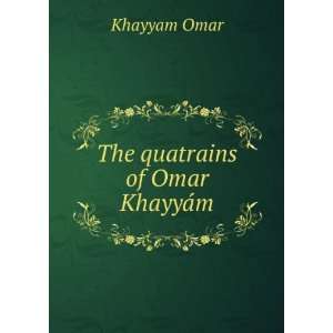  The quatrains of Omar KhayyÃ¡m Khayyam Omar Books