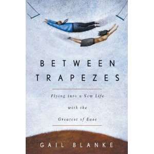 Between Trapezes Flying into a New Life with the Greatest 