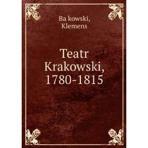  Teatr Krakowski, 1780 1815 Klemens BaÌ¨kowski Books
