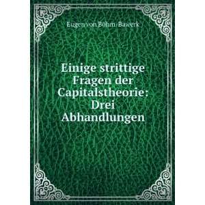   Capitalstheorie Drei Abhandlungen Eugen von BÃ¶hm Bawerk Books