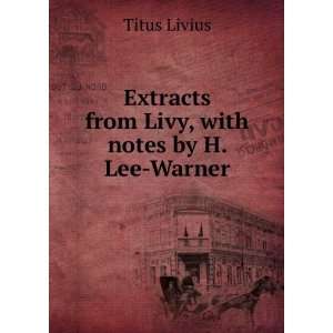   Extracts from Livy, with notes by H. Lee Warner Titus Livius Books