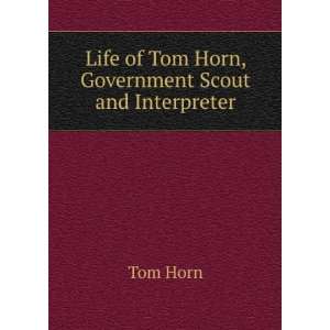    Life of Tom Horn, Government Scout and Interpreter Tom Horn Books
