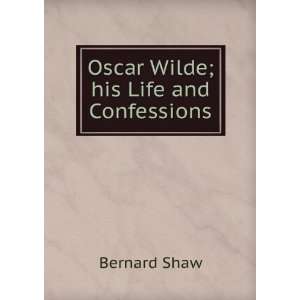  Oscar Wilde; his Life and Confessions Bernard Shaw Books
