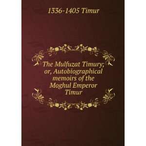  The Mulfuzat Timury; or, Autobiographical memoirs of the 