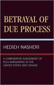Betrayal of Due Process A Comparative Assessment of Plea Bargaining 