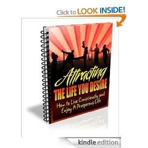 Attracting The Life You Desire How to Live Consciously and Enjoy A 