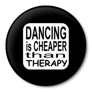 DANCING IS CHEAPER THAN THERAPY   funny dance pin gift  