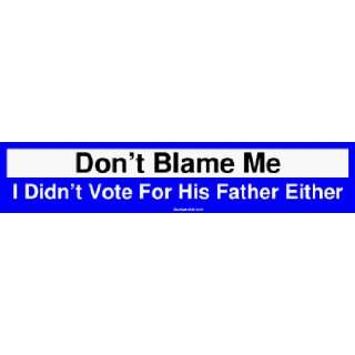 Dont Blame Me I Didnt Vote For His Father Either MINIATURE Sticker