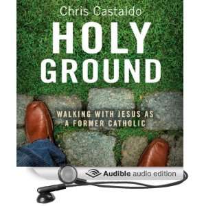  Holy Ground Walking with Jesus as a Former Catholic 