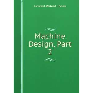  Machine Design, Part 2 Forrest Robert Jones Books