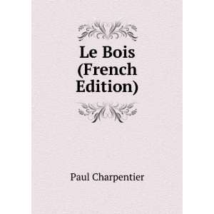  Le Bois (French Edition) Paul Charpentier Books