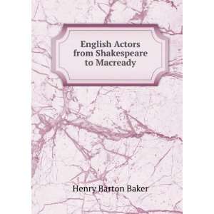   English Actors from Shakespeare to Macready Henry Barton Baker Books