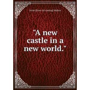   new castle in a new world. Irwin [from old catalog] Mahon Books