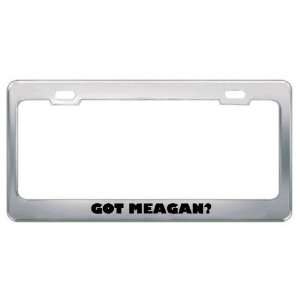  Got Meagan? Girl Name Metal License Plate Frame Holder 