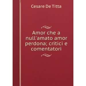   che a nullamato amor perdona; critici e comentatori Cesare De Titta