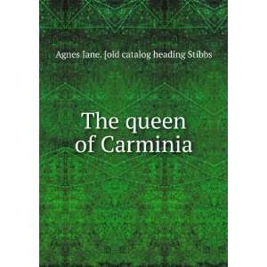   The queen of Carminia Agnes Jane. [old catalog heading Stibbs Books