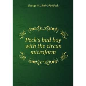   bad boy with the circus microform George W. 1840 1916 Peck Books