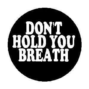   DONT HOLD YOUR BREATH  1.25 Magnet 