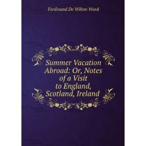   Visit to England, Scotland, Ireland . Ferdinand De Wilton Ward Books