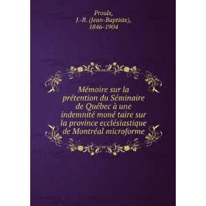   MontrÃ©al microforme J. B. (Jean Baptiste), 1846 1904 Proulx Books