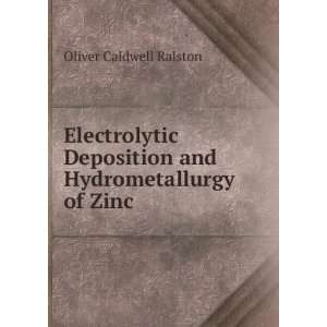   Deposition and Hydrometallurgy of Zinc Oliver Caldwell Ralston Books