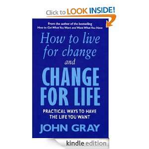 How To Live For Change And Change For Life John Gray  