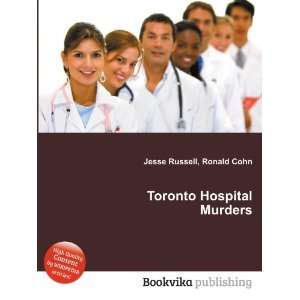  Toronto Hospital Murders Ronald Cohn Jesse Russell Books