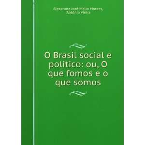 Brasil social e politico ou, O que fomos e o que somos AntÃ³nio 