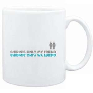  Mug White  Shirin is only my friend  Female Names 