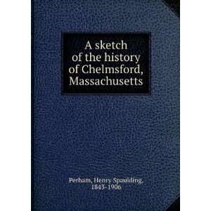   of Chelmsford, Massachusetts Henry Spaulding, 1843 1906 Perham Books